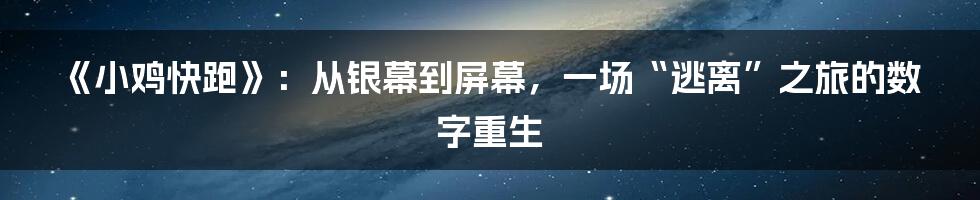 《小鸡快跑》:从银幕到屏幕,一场“逃离”之旅的数字重生