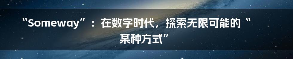 “Someway”:在数字时代,探索无限可能的“某种方式”