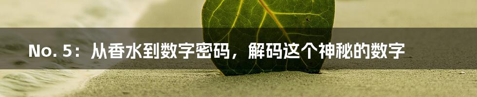 No. 5：从香水到数字密码，解码这个神秘的数字