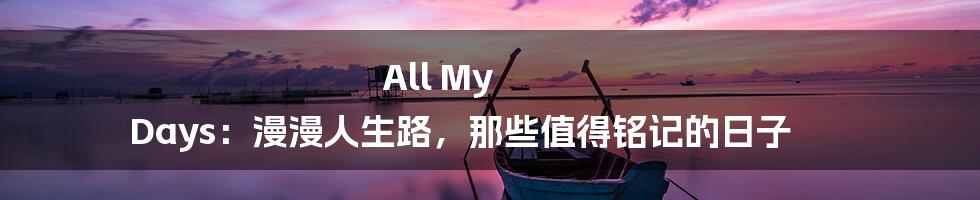 All My Days：漫漫人生路，那些值得铭记的日子