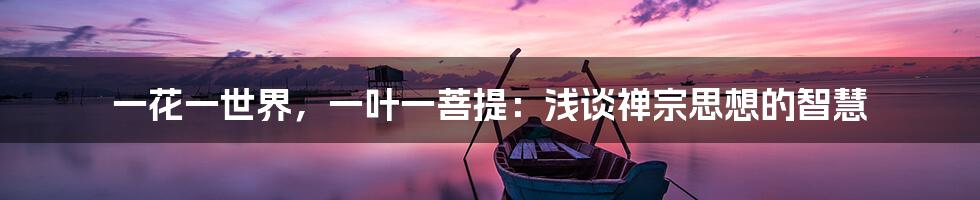一花一世界,一叶一菩提:浅谈禅宗思想的智慧