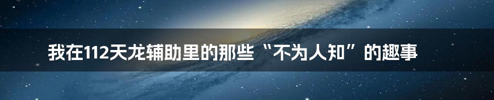 我在112天龙辅助里的那些“不为人知”的趣事
