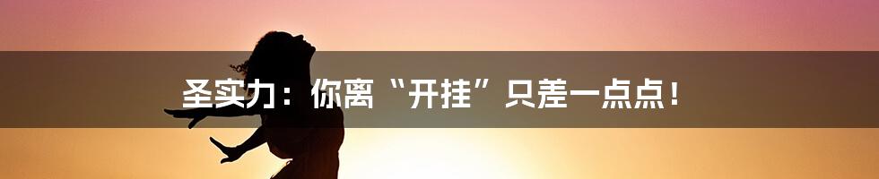 圣实力:你离“开挂”只差一点点!