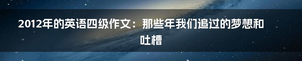 2012年的英语四级作文：那些年我们追过的梦想和吐槽