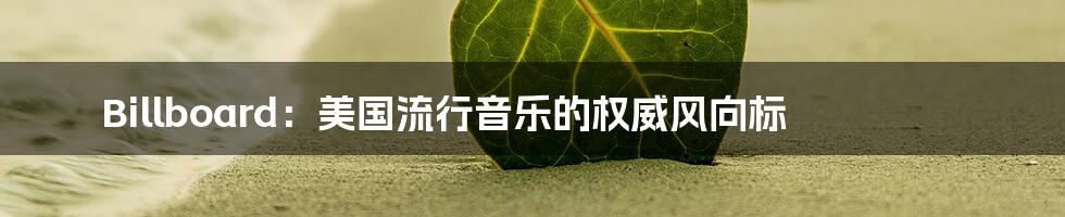Billboard：美国流行音乐的权威风向标