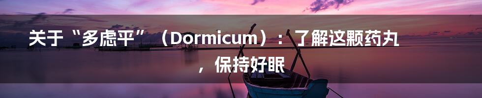 关于“多虑平”（Dormicum）：了解这颗药丸，保持好眠