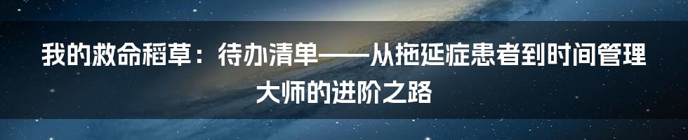 我的救命稻草:待办清单——从拖延症患者到时间管理大师的进阶之路