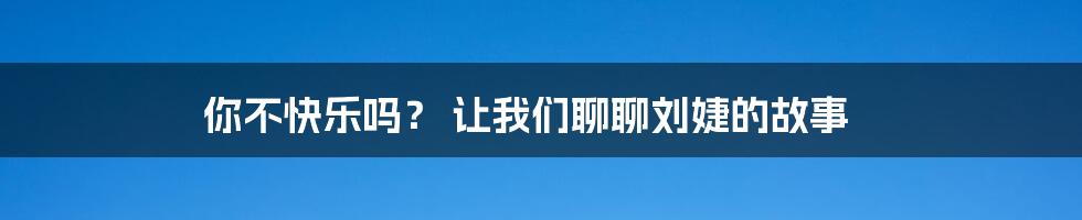 你不快乐吗? 让我们聊聊刘婕的故事