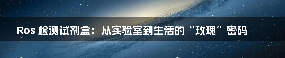 Ros 检测试剂盒:从实验室到生活的“玫瑰”密码