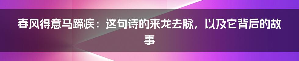 春风得意马蹄疾:这句诗的来龙去脉,以及它背后的故事
