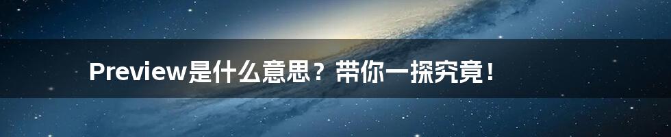 Preview是什么意思？带你一探究竟！