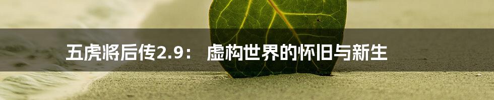 五虎将后传2.9： 虚构世界的怀旧与新生