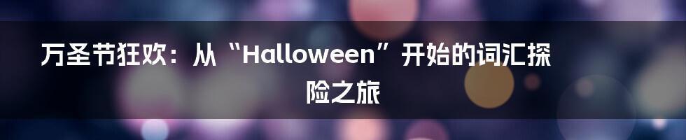 万圣节狂欢：从“Halloween”开始的词汇探险之旅