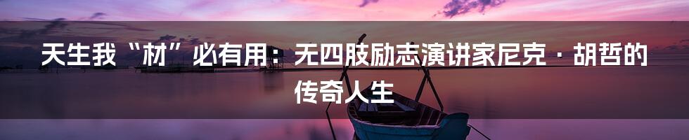 天生我“材”必有用:无四肢励志演讲家尼克·胡哲的传奇人生