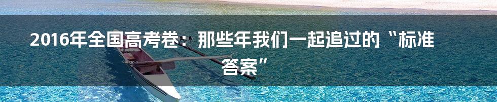 2016年全国高考卷:那些年我们一起追过的“标准答案”