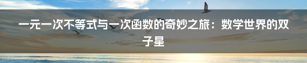 一元一次不等式与一次函数的奇妙之旅:数学世界的双子星