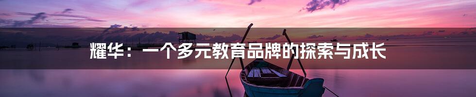 耀华:一个多元教育品牌的探索与成长