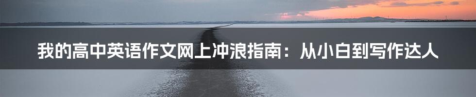 我的高中英语作文网上冲浪指南:从小白到写作达人