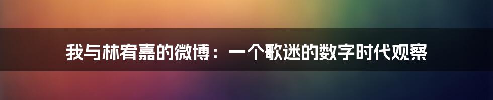 我与林宥嘉的微博：一个歌迷的数字时代观察