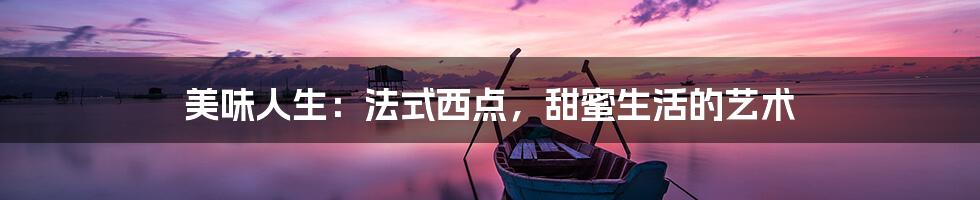 美味人生：法式西点，甜蜜生活的艺术