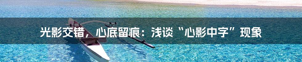 光影交错,心底留痕:浅谈“心影中字”现象