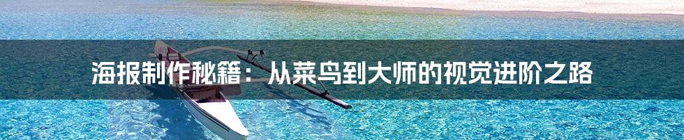 海报制作秘籍：从菜鸟到大师的视觉进阶之路