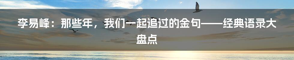 李易峰:那些年,我们一起追过的金句——经典语录大盘点