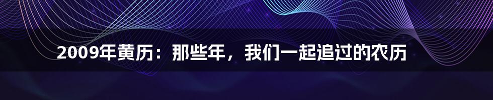 2009年黄历：那些年，我们一起追过的农历