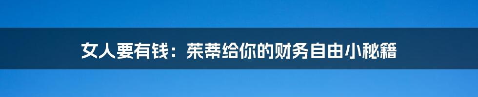 女人要有钱：茱蒂给你的财务自由小秘籍