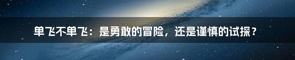 单飞不单飞:是勇敢的冒险,还是谨慎的试探?