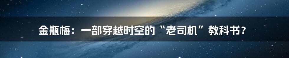 金瓶梅:一部穿越时空的“老司机”教科书?