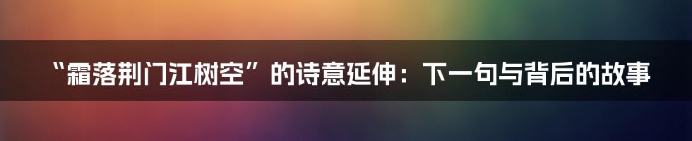 “霜落荆门江树空”的诗意延伸：下一句与背后的故事