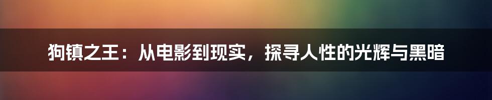 狗镇之王：从电影到现实，探寻人性的光辉与黑暗