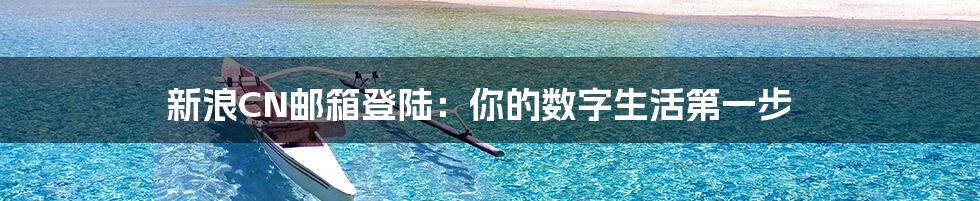新浪CN邮箱登陆：你的数字生活第一步