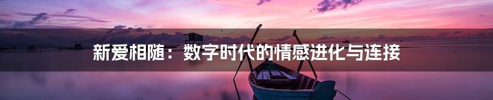 新爱相随:数字时代的情感进化与连接