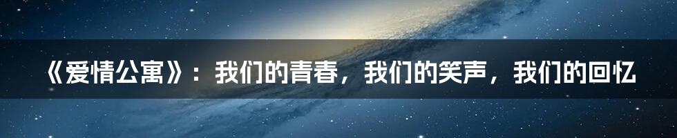 《爱情公寓》：我们的青春，我们的笑声，我们的回忆