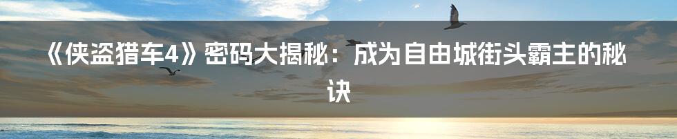 《侠盗猎车4》密码大揭秘:成为自由城街头霸主的秘诀