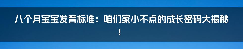 八个月宝宝发育标准：咱们家小不点的成长密码大揭秘！