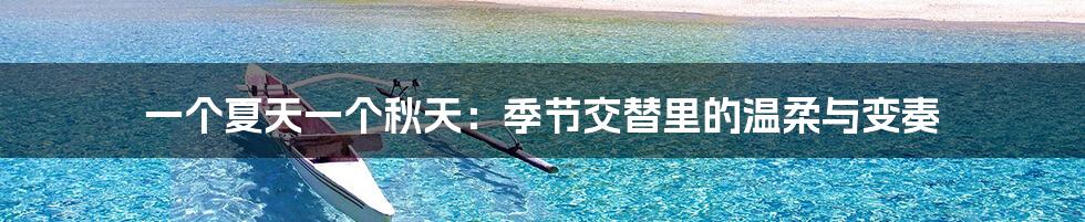 一个夏天一个秋天:季节交替里的温柔与变奏