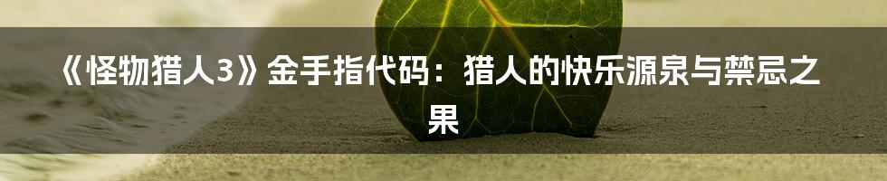 《怪物猎人3》金手指代码：猎人的快乐源泉与禁忌之果