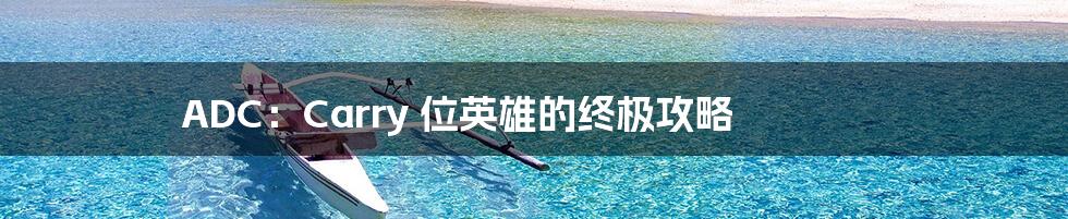 ADC：Carry 位英雄的终极攻略