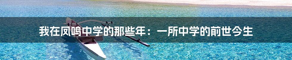 我在凤鸣中学的那些年:一所中学的前世今生