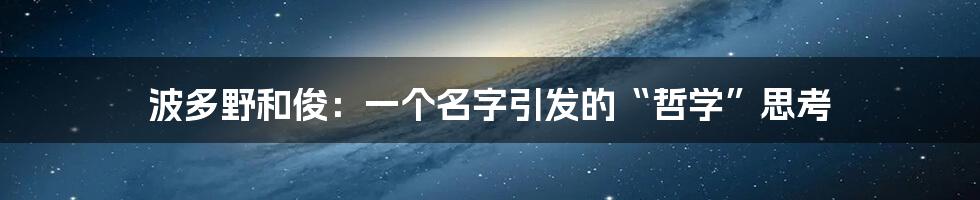 波多野和俊：一个名字引发的“哲学”思考