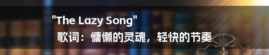 "The Lazy Song" 歌词：慵懒的灵魂，轻快的节奏