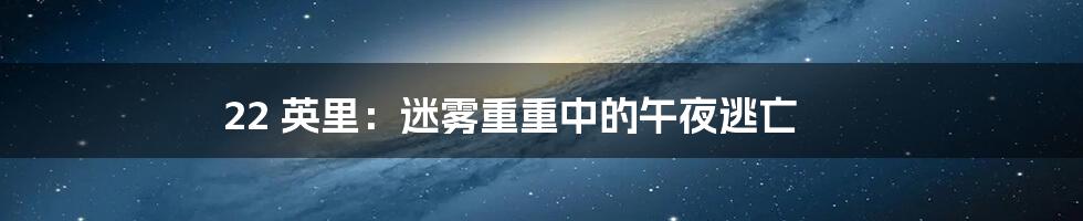 22 英里:迷雾重重中的午夜逃亡