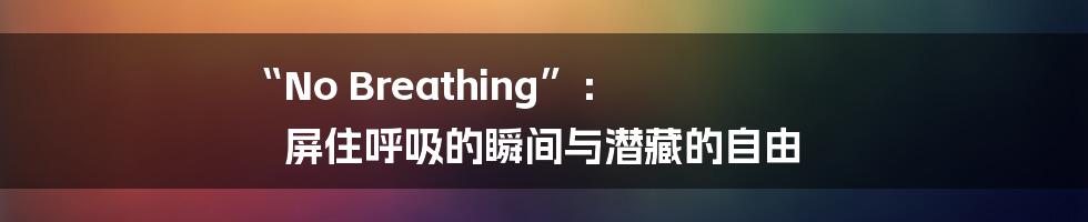 “No Breathing”： 屏住呼吸的瞬间与潜藏的自由