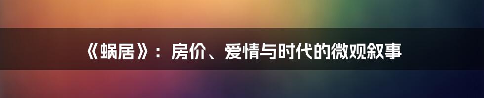 《蜗居》：房价、爱情与时代的微观叙事