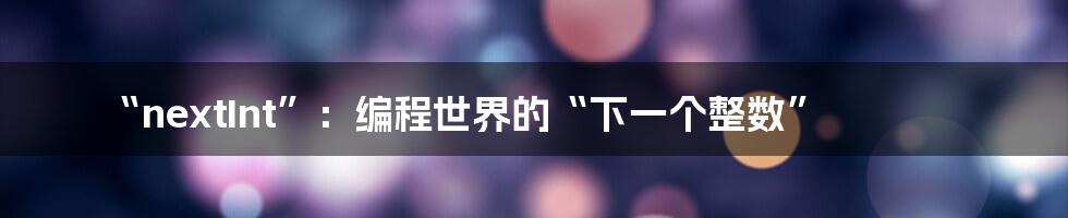 “nextInt”:编程世界的“下一个整数”