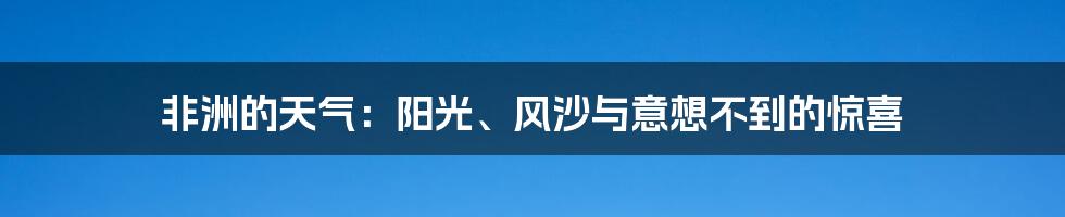 非洲的天气：阳光、风沙与意想不到的惊喜