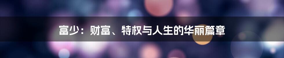 富少：财富、特权与人生的华丽篇章